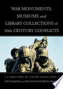 War monuments, museums and library collections of 20th century conflicts : a directory of United States sites /