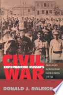 Experiencing Russia's civil war : politics, society, and revolutionary culture in Saratov, 1917-1922 /