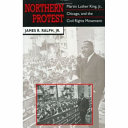 Northern protest : Martin Luther King, Jr., Chicago, and the civil rights movement / James R. Ralph Jr.
