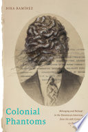 Colonial phantoms : belonging and refusal in the Dominican Americas, from the 19th century to the present /