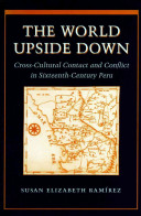 The world upside down : cross-cultural contact and conflict in sixteenth-century Peru /