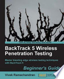 BackTrack 5 wireless penetration testing : beginner's guide : master bleeding edge wireless testing techniques with BackTrack 5 /