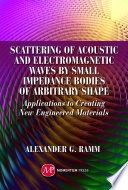 Scattering of acoustic and electromagnetic waves by small impedance bodies of arbitrary shapes : applications to creating new engineered materials /