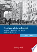 Construyendo la modernidad : escritura y arquitectura en el Madrid moderno (1918-1937) /
