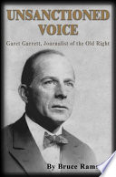 Unsanctioned Voice : Garet Garrett, Journalist of the Old Right /