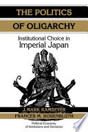 The politics of oligarchy : institutional choice in imperial Japan /