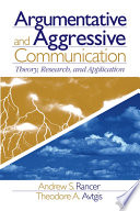 Argumentative and aggressive communication : theory, research, and application / Andrew S. Rancer, Theodore A. Avtgis.