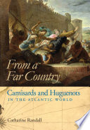 From a far country : Camisards and Huguenots in the Atlantic world / Catharine Randall.