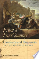 From a far country : Camisards and Huguenots in the Atlantic world / Catharine Randall.