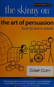 The skinny on the art of persuasion : how to move minds /