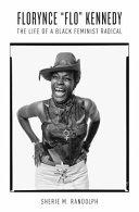 Florynce "Flo" Kennedy : the life of a black feminist radical / Sherie M. Randolph.