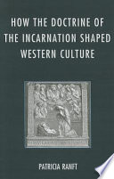 How the doctrine of the incarnation shaped Western culture / Patricia Ranft.