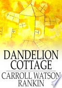 Dandelion Cottage / Carroll Watson Rankin.