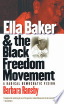 Ella Baker and the Black freedom movement : a radical democratic vision /