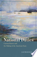 National duties : custom houses and the making of the American state / Gautham Rao.