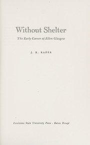 Without shelter ; the early career of Ellen Glasgow / [by] J. R. Raper.