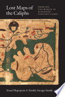 Lost maps of the caliphs : drawing the world in eleventh-century Cairo / Yossef Rapoport and Emilie Savage-Smith.