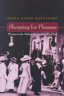 Shopping for pleasure : women in the making of London's West End / Erika Diane Rappaport.