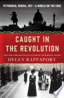 Caught in the revolution : Petrograd, Russia, 1917- a world on the edge / Helen Rappaport.