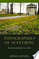 Topographies of suffering : Buchenwald, Babi Yar, Lidice /