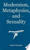 Modernism, metaphysics, and sexuality / Debrah Raschke.