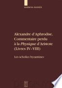 Alexandre d'Aphrodise, commentaire perdu à la "Physique" d'Aristote (livres IV-VIII) : les scholies byzantines : édition, traduction et commentaire /