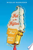 Fat in the fifties : America's first obesity crisis /