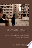 Surviving images : cinema, war, and cultural memory in the Middle East / Kamran Rastegar.