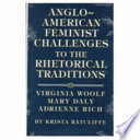 Anglo-American feminist challenges to the rhetorical traditions : Virginia Woolf, Mary Daly, Adrienne Rich /
