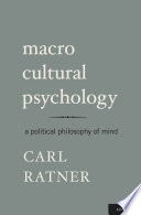 Macro cultural psychology : a political philosophy of mind / Carl Ratner.