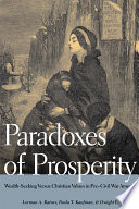 Paradoxes of prosperity : wealth-seeking versus Christian values in pre-Civil War America / Lorman A. Ratner, Paula T. Kaufman, and Dwight L. Teeter, Jr.