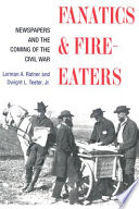 Fanatics and fire-eaters : newspapers and the coming of the Civil War / Lorman A. Ratner and Dwight L. Teeter, Jr.