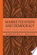 Marketization and democracy : East Asian experiences / Samantha F. Ravich.