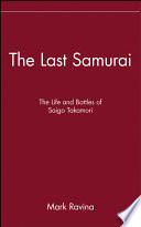 The last samurai : the life and battles of Saigō Takamori /