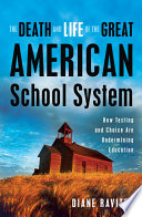 The death and life of the great American school system : how testing and choice are undermining education / Diane Ravitch.