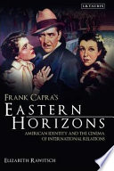 Frank Capra's Eastern Horizons American Identity and the Cinema of International Relations.