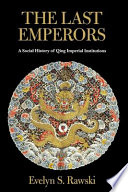 The last emperors : a social history of Qing imperial institutions /