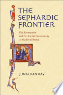 The Sephardic frontier : the reconquista and the Jewish community in medieval Iberia / Jonathan Ray.