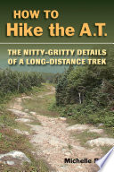 How to hike the AT : the nitty-gritty details of a long-distance trek / Michelle Ray.