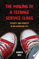 The making of a teenage service class : poverty and mobility in an American city /