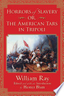 Horrors of slavery, or, the American tars in Tripoli / William Ray ; edited and with an introduction by Hester Blum.