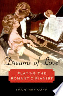 Dreams of love : playing the romantic pianist / Ivan Raykoff.