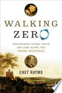 Walking zero : discovering cosmic space and time along the Prime Meridian /