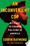 An inconvenient cop : my fight to change policing in America / Edwin Raymond with Jon Sternfeld.