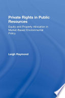 Private rights in public resources : equity and property allocation in market-based environmental policy / Leigh Raymond.