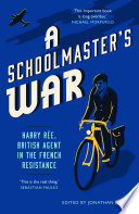 A schoolmaster's war : Harry Ree, British agent in the French resistance /