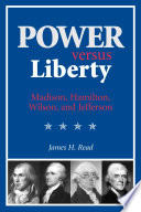 Power versus liberty Madison, Hamilton, Wilson, and Jefferson / James H. Read.