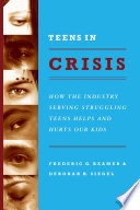 Teens in crisis : how the industry serving struggling teens helps and hurts our kids /