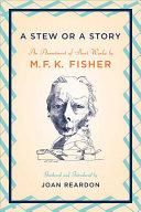 A stew or a story : an assortment of short works by M.F.K. Fisher / gathered and introduced by Joan Reardon.
