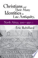 Christians and their many identities in late antiquity, North Africa, 200-450 CE /